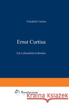 Ernst Curtius: Ein Lebensbild in Briefen Curtius, Friedrich 9783642938153