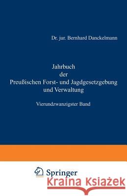 Jahrbuch Der Preußischen Forst- Und Jagdgesetzgebung Und Verwaltung: Vierundzwanzigster Band Mundt, O. 9783642938207 Springer