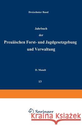 Jahrbuch Der Preußischen Forst- Und Jagdgesetzgebung Und Verwaltung: Dreizehnter Band Mundt, O. 9783642938306 Springer