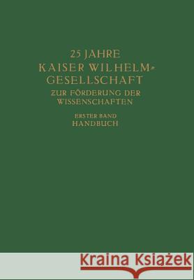 25 Jahre Kaiser Wilhelm = Gesellschaft Zur Förderung Der Wissenschaften: Erster Band: Handbuch Planck, Max 9783642938443 Springer