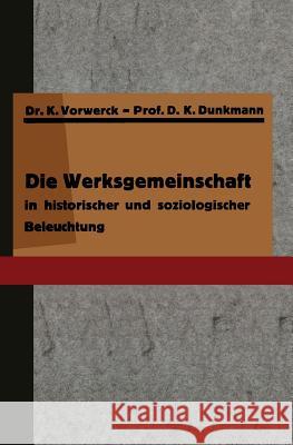 Die Werksgemeinschaft in Historischer Und Soziologischer Beleuchtung K. Vorwerck K. Dunkmann 9783642938801 Springer