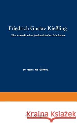 Friedrich Gustav Kießling: Eine Auswahl Seiner Joachimsthalschen Schulreden Bamberg, Albert Von 9783642939105