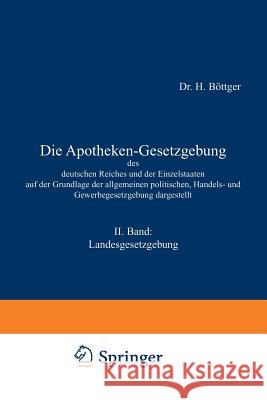 Die Apotheken-Gesetzgebung Des Deutschen Reiches Und Der Einzelstaaten Auf Der Grundlage Der Allgemeinen Politischen, Handels- Und Gewerbegesetzgebung Böttger, H. 9783642939273 Springer