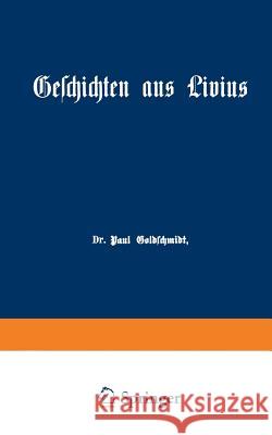 Geschichten Aus Livius Mit Ergänzungen Aus Griechischen Schriftstellern: Ein Lesebuch Zum Gebrauch Beim Deutschen Und Geschichtlichen Unterricht in Re Goldschmidt, Paul 9783642939792