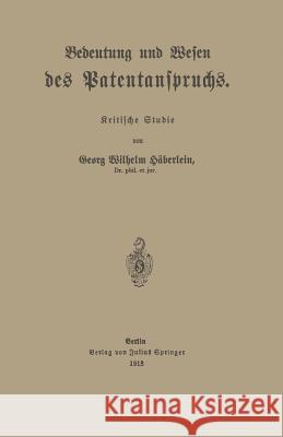 Bedeutung Und Wesen Des Patentanspruchs: Kritische Studie Häberlein, Georg Wilhelm 9783642939853 Springer