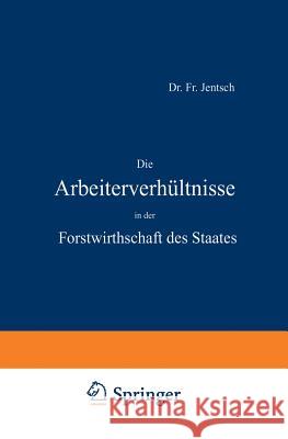 Die Arbeiterverhältnisse in Der Forstwirthschaft Des Staates Jentsch, Fr 9783642940057 Springer