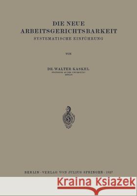 Die Neue Arbeitsgerichtsbarkeit: Systematische Einführung Kaskel, Walter 9783642940088