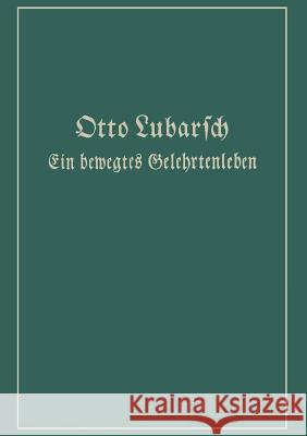 Ein Bewegtes Gelehrtenleben: Erínnerungen Und Erlebnísse Kämpfe Und Gedanken Lubarsch, Otto 9783642940279