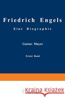 Friedrich Engels Eine Biographie: Friedrich Engels in Seiner Frühzeit 1820 Bis 1851 Mayer, Gustav 9783642940347 Springer