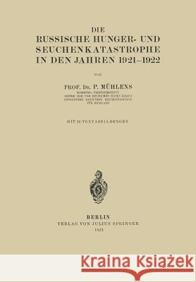 Die Russische Hunger- Und Seuchenkatastrophe in Den Jahren 1921-1922 P. Muhlens 9783642940422 Springer