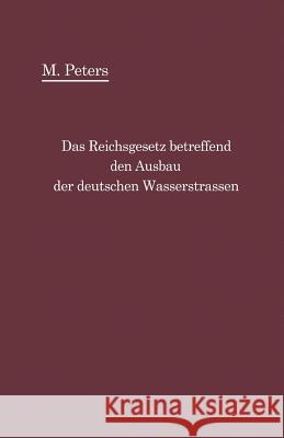 Das Reichsgesetz Betreffend Den Ausbau Der Deutschen Wasserstraßen Und Die Erhebung Von Schiffahrtsabgaben Vom 24. Dezember 1911: Mit Einleitung Und K Peters, Max 9783642940743 Springer