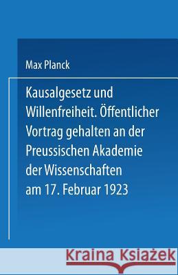 Kausalgesetz Und Willensfreiheit: Öffentlicher Vortrag Gehalten in Der Preussischen Akademie Der Wissenschaften Am 17. Februar 1923 Planck, Max 9783642940750 Springer