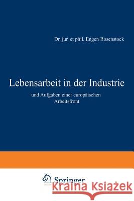 Lebensarbeit in Der Industrie Und Aufgaben Einer Europäischen Arbeitsfront Rosenstock, Eugen 9783642940897 Springer