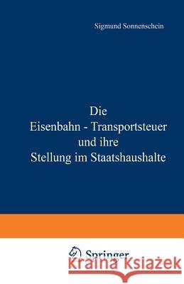 Die Eisenbahn - Transportsteuer Und Ihre Stellung Im Staatshaushalte Na Sonnenschein 9783642941078 Springer