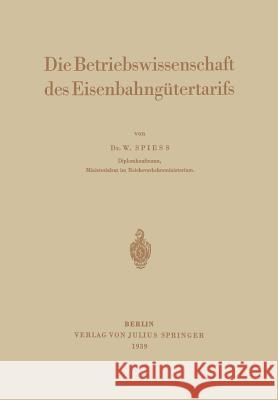 Die Betriebswissenschaft Des Eisenbahngütertarifs Spiess, Walter 9783642941085 Springer
