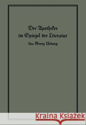 Der Apotheker Im Spiegel Der Literatur Urdang, Georg 9783642941245 Springer