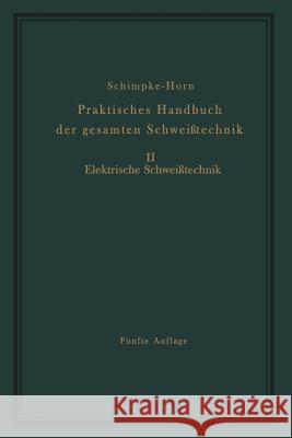 Praktisches Handbuch Der Gesamten Schweißtechnik: Zweiter Band Elektrische Schweißtechnik Schimpke, Paul 9783642945724 Springer