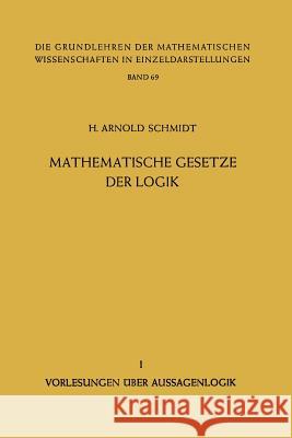 Mathematische Gesetze der Logik I: Vorlesungen über Aussagenlogik H. Arnold Schmidt 9783642947810