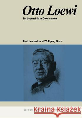 Otto Loewi Ein Lebensbild in Dokumenten: Biographische Dokumentation Und Bibliographie Lembeck, Fred 9783642950674 Springer