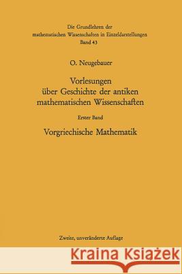 Vorlesungen Über Geschichte Der Antiken Mathematischen Wissenschaften: Vorgriechische Mathematik Neugebauer, Otto 9783642950964 Springer