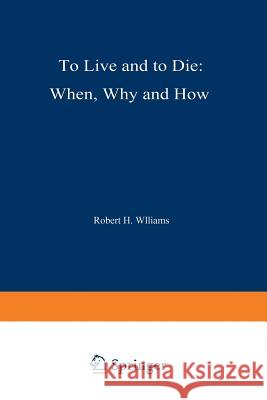 To Live and to Die: When, Why, and How R. H. Williams 9783642952401 Springer