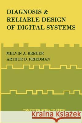 Diagnosis & Reliable Design of Digital Systems Melvin A. Breuer Arthur D. Friedman 9783642954269