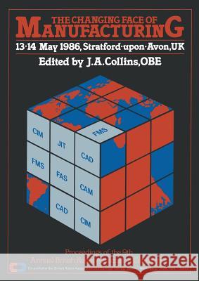 The Changing Face of Manufacturing: Proceedings of the 9th Annual British Robot Association Conference, 13-14 May 1986, Stratford-Upon-Avon, UK Collins, J. a. 9783642954931 Springer