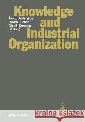 Knowledge and Industrial Organization Ake E. Andersson David F. Batten Charlie Karlsson 9783642955990 Springer