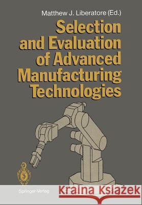 Selection and Evaluation of Advanced Manufacturing Technologies Matthew J. Liberatore M. R. Blinkhorn J. Borden 9783642956232 Springer