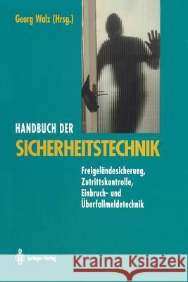 Handbuch Der Sicherheitstechnik: Freigeländesicherung, Zutrittskontrolle, Einbruch- Und Überfallmeldetechnik Walz, Georg 9783642956843