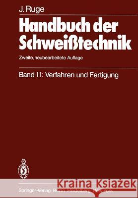 Handbuch Der Schweißtechnik: Band II: Verfahren Und Fertigung Ruge, Jürgen 9783642965685 Springer
