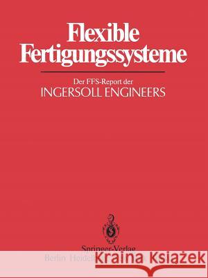 Flexible Fertigungssysteme: Der Ffs-Report Der Ingersoll Engineers Holz, B. F. 9783642968662 Springer