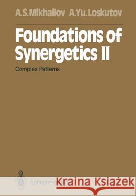 Foundations of Synergetics II: Complex Patterns Alexander S. Mikhailov, Alexander Yu. Loskutov 9783642972966