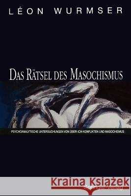 Das Rätsel Des Masochismus: Psychoanalytische Untersuchungen Von Über-Ich-Konflikten Und Masochismus Eicke, M. 9783642973734 Springer