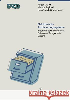 Elektronische Archivierungssysteme: Image-Managment-Systeme, Dokument-Management-Systeme Gulbins, Jürgen 9783642974748 Springer
