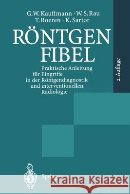 Röntgenfibel: Praktische Anleitung Für Eingriffe in Der Röntgendiagnostik Und Interventionellen Radiologie Wenz, W. 9783642975622 Springer