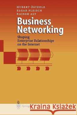 Business Networking: Shaping Enterprise Relationships on the Internet Hubert Österle, Elgar Fleisch, Rainer Alt 9783642980787