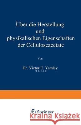 Über Die Herstellung Und Physikalischen Eigenschaften Der Celluloseacetate Yarsley, Victor E. 9783642981289 Springer