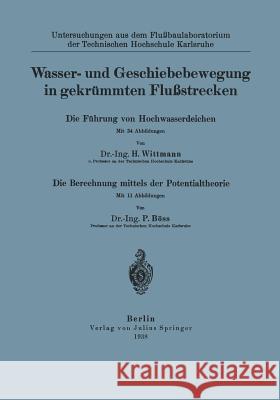Wasser- Und Geschiebebewegung in Gekrümmten Flußstrecken: Die Führung Von Hochwasserdeichen Die Berechnung Mittels Der Potentialtheorie Wittmann, H. 9783642981333