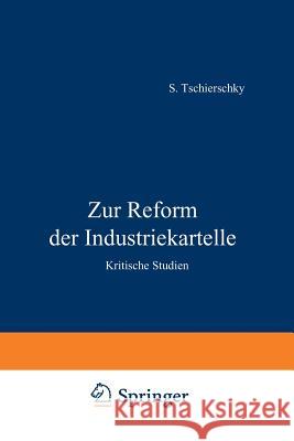 Zur Reform Der Industriekartelle: Kritische Studien Tschierschky, S. 9783642981661 Springer