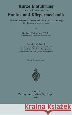 Kurze Einführung in Die Elemente Der Punkt- Und Körpermechanik: Eine Zusammenfassende Vektorielle Darstellung Für Studium Und Praxis Tölke, Friedrich 9783642981708