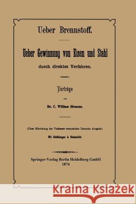 Ueber Brennstoff Ueber Gewinnung Von Eisen Und Stahl Durch Direktes Verfahren C. William Siemens Na Bohlen C. William Siemens 9783642982224