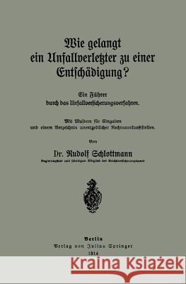 Wie Gelangt Ein Unfallverletzter Zu Einer Entschädigung?: Ein Füher Durch Das Unfallversicherungsverfahren Schlottmann, Rudolf 9783642982569