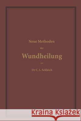 Neue Methoden Der Wundheilung: Ihre Bedingungen Und Vereinfachung Für Die Praxis Schleich, C. L. 9783642982590 Springer