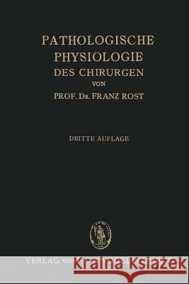 Pathologische Physiologie Des Chirurgen (Experimentelle Chirurgie): Ein Lehrbuch Für Studierende Und Ärzte Rost, Franz 9783642982866 Springer