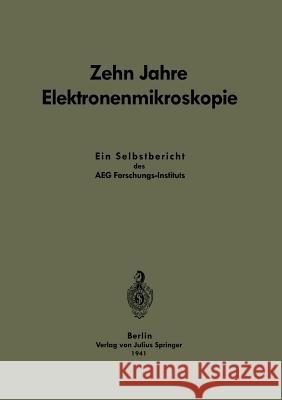 Zehn Jahre Elektronenmikroskopie: Ein Selbstbericht Des Aeg-Forschungs-Instituts Ramsauer, Carl 9783642983061 Springer