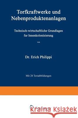 Torfkraftwerke Und Nebenproduktenanlagen: Technisch-Wirtschaftliche Grundlagen Für Innenkolonisierung Philippi, Erich 9783642983276 Springer