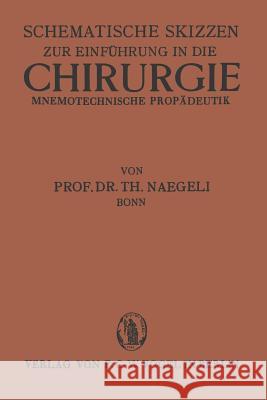 Schematische Skizzen Zur Einführung in Die Chirurgie (Mnemotechnische Propaedeutik) Naegli-Bonn, Th 9783642983559 Springer