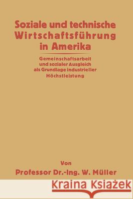 Soziale Und Technische Wirtschaftsführung in Amerika: Gemeinschaftsarbeit Und Sozialer Ausgleich ALS Grundlage Industrieller Höchstleistung Müller, Willy 9783642983825