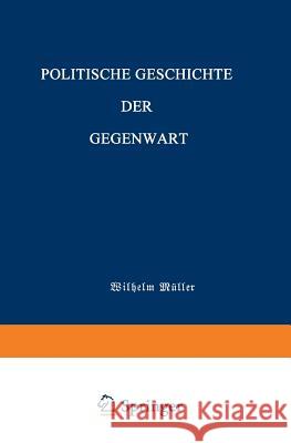 Politische Geschichte Der Gegenwart Müller, Wilhelm 9783642983887 Springer